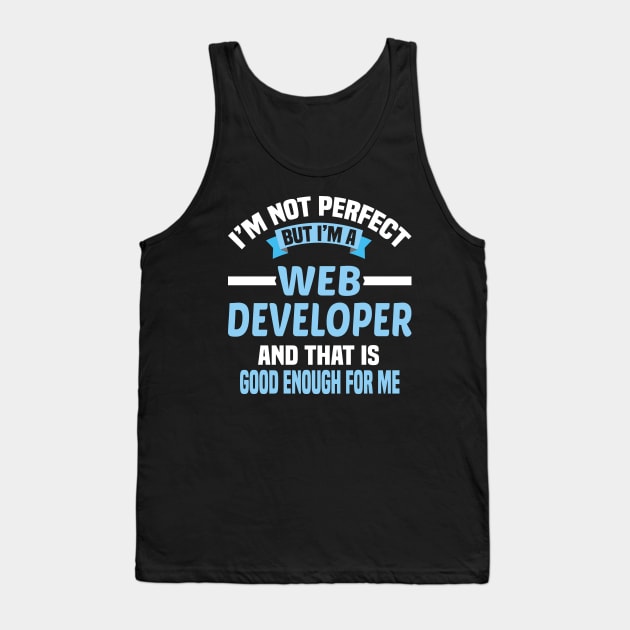 I'm Not Perfect But I'm A Web Developer And That Is Good Enough For Me Tank Top by Dhme